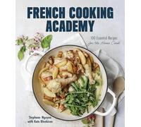 French Cooking Academy: 100 Essential Recipes for the Home Cook