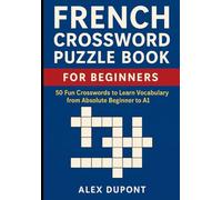French Crossword Puzzle Book for Beginners: 50 Fun Crosswords to Learn Vocabulary from Absolute Beginner to A1