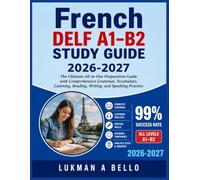 French DELF A1-B2 Study Guide 2026-2027: The Ultimate All-in-One Preparation Guide with Comprehensive Grammar, Vocabulary, Listening, Reading, Writing, and Speaking Practice