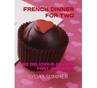 FRENCH DINNER FOR TWO: 60 DELICIOUS DISHES, FAST AND EASY