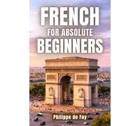 French for Absolute Beginners: The Easy Step-by-Step Method to Start Speaking French with Confidence