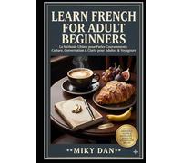 French for Adult Beginners: The Easy 30-Day Method: Master Essential Grammar, Practical Vocabulary & Conversation Skills to Speak French with Confidence.