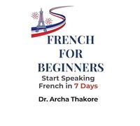 French For Beginners: A Complete Beginner’s Guide to Speaking French with Simple Lessons, Practice Exercises, and Real-Life Conversations