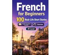 French for Beginners A1: Improve your reading comprehension and written expression through simple bilingual everyday situations