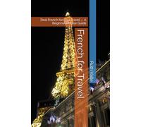 French for Travel: Real French for Real Travel - A Beginner Phrase Guide
