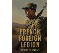FRENCH FOREIGN LEGION: Loyalty, Empire, and the Army Without a Country