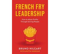 French Fry Leadership: How to Attain Profits Through Serving People - Hilg...