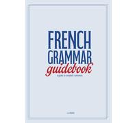 French Grammar Guidebook: a guide to complete sentences