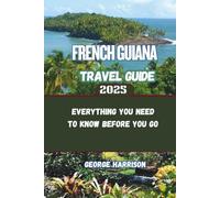 French Guiana Travel Guide 2025: Everything You Need to Know Before You Go