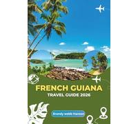 FRENCH GUIANA TRAVEL GUIDE 2026: Exploring the Mysterious Amazonian Coastline, Vibrant Urban Life, and European Heritage in the Heart of South America