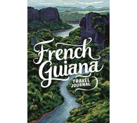 French Guiana Travel Journal: Lined Notebook Diary. Capturing Moments from Around the Globe