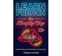 French Hacking Learn French The Naughty Way - Real-Life Frenc (Copertina rigida)