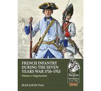 French Infantry During the Seven Years War 1756-1763 Volume 1: Organisation