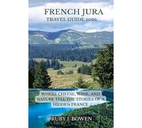FRENCH JURA TRAVEL GUIDE 2026: WHERE CHEESE, WINE, AND NATURE TELL THE STORIES OF A HIDDEN FRANCE