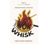 French Knife, Asian Fire: Volume I: The Wok & The Whisk