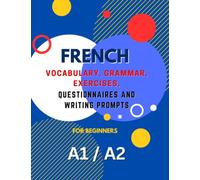 French Learning Book for Beginners A1 A2: Vocabulary, Grammar, Exercises, Questionnaires and Writing Prompts. Boost Your French Proficiency and Confidence with Comprehensive Lessons and Fun Activities