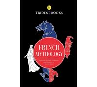French Mythology: Exploring the Gods, Goddesses, and Creatures of Ancient Tales