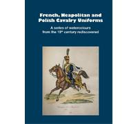 French, Neapolitan and Polish Cavalry Uniforms 1804-1831 (Copertina rigida)