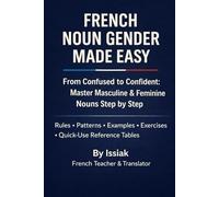 French Noun Gender Made Easy: From Confused to Confident: Master Masculine & Feminine Nouns Step by Step