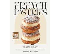 French Pastries Made Easy: A Friendly Cookbook with French Dessert Recipes Anyone Will Love