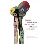 French Primitivism and the Ends of Empire, 1945-1975