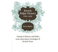French Pulpit Oratory, 1598-1650: A Study in Themes and Styles, with a Descriptive Catalogue of Printed Texts