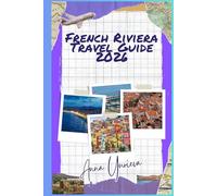 FRENCH RIVIERA TRAVEL GUIDE 2026: A Simple and Practical Guide to Nice, Monaco, Cannes, Saint-Tropez, Beaches, Food, and Coastal Adventures