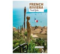 French Riviera Travel Guide: Menton, Nice, Antibes, Monaco, Grasse, Cannes, Saint Tropez and Èze