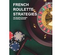 French Roulette Strategies: 161 Roulette Strategies and Betting Methods