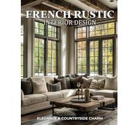 French Rustic Interior Design: Elegance & Countryside Charm