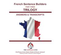 French Sentence Builders - TRILOGY - Part 3 - ANSWER & TRANSCRIPTS BOOK: Unlocking French Grammar - Beginner to Pre Interm.