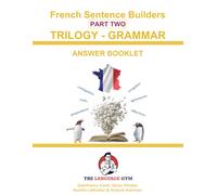 French Sentence Builders - TRILOGY - Part II - Grammar Booklet - ANSWER BOOK