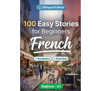 French Short Stories for Beginners (A1): 100 Easy Stories: Learn French Naturally with Bilingual Stories, English Translation, Everyday Vocabulary, Reading Comprehension Exercises, and Conversations