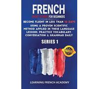 French Short Stories For Beginners: Become Fluent in Less Than 30 Days Using a P