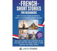 French Short Stories for Beginners: Get an Easy Start in French with 19 Authentic Travel Blogs! Learn Practical French & Grow Your Vocabulary