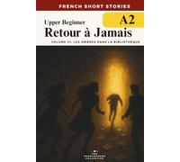 French Short Stories For Beginners - Retour à Jamais Vol 3 Les Ombres dans La Bibliothèque (DELF A2): Learn French vocabulary, improve your grammar and reading fluency