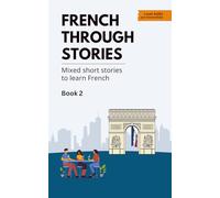 French Through Stories - Book 2: Mixed short stories to learn French (A2/B1)