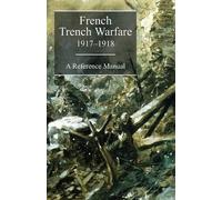 FRENCH TRENCH WARFARE 1917-1918. A Reference Manual (Tascabile)