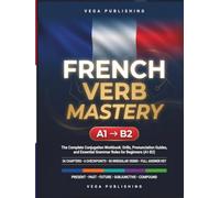 French Verb Mastery: The Complete Conjugation Workbook: Drills, Pronunciation Guides, and Essential Grammar Rules for Beginners (A1-B2) - For English Speakers -
