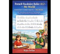 French Vocabulary Builder A1.2 - My World / Constructeur de vocabulaire français A1.2 - Mon Monde: 700+ Practical Words for Real-Life French | Food & Health | Interlinear Method | DELF A1, TEF & TCF