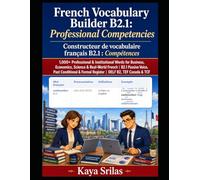 French Vocabulary Builder B2.1: Professional Competencies / Constructeur de vocabulaire français B2.1 : Compétences: 1,000+ Professional Words for Business & Real-World French | DELF B2, TEF & TCF