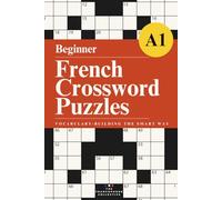 French Vocabulary Builder for Beginners: Crossword Puzzles and Practice Exercises to Learn 500+ Essential French Words for Travel, Exams, and Everyday Conversation