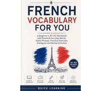 French Vocabulary for You: A Beginner’s A1-A2 Workbook with Essential Everyday Words, Useful Phrases, Practical Exercises, Dialogues, and Review Activities