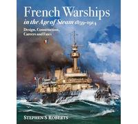 French Warships in the Age of Steam 1859-1914: Design, Construction, Careers and Fates
