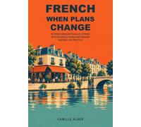 French When Plans Change: 20 French-English Parallel Stories with 500 Useful Words and Phrases and Real-Life Practice