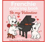 Frenchie Colouring Book Be My Valentine: Puppy Design for Relaxation and Creativity