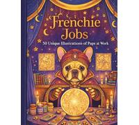 Frenchie Jobs: 50 Unique Illustrations of Pups at Work