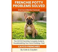 Frenchie Potty Problems Solved: The CAYCO Frenchies Complete Guide to Housebreaking Your French Bulldog-Fast