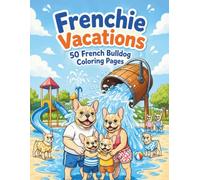 Frenchie Vacations: 50 French Bulldog Coloring Pages