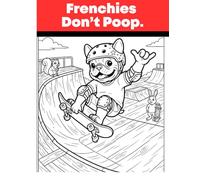 Frenchies Don't Poop.: A Silly Coloring Book For All Ages.